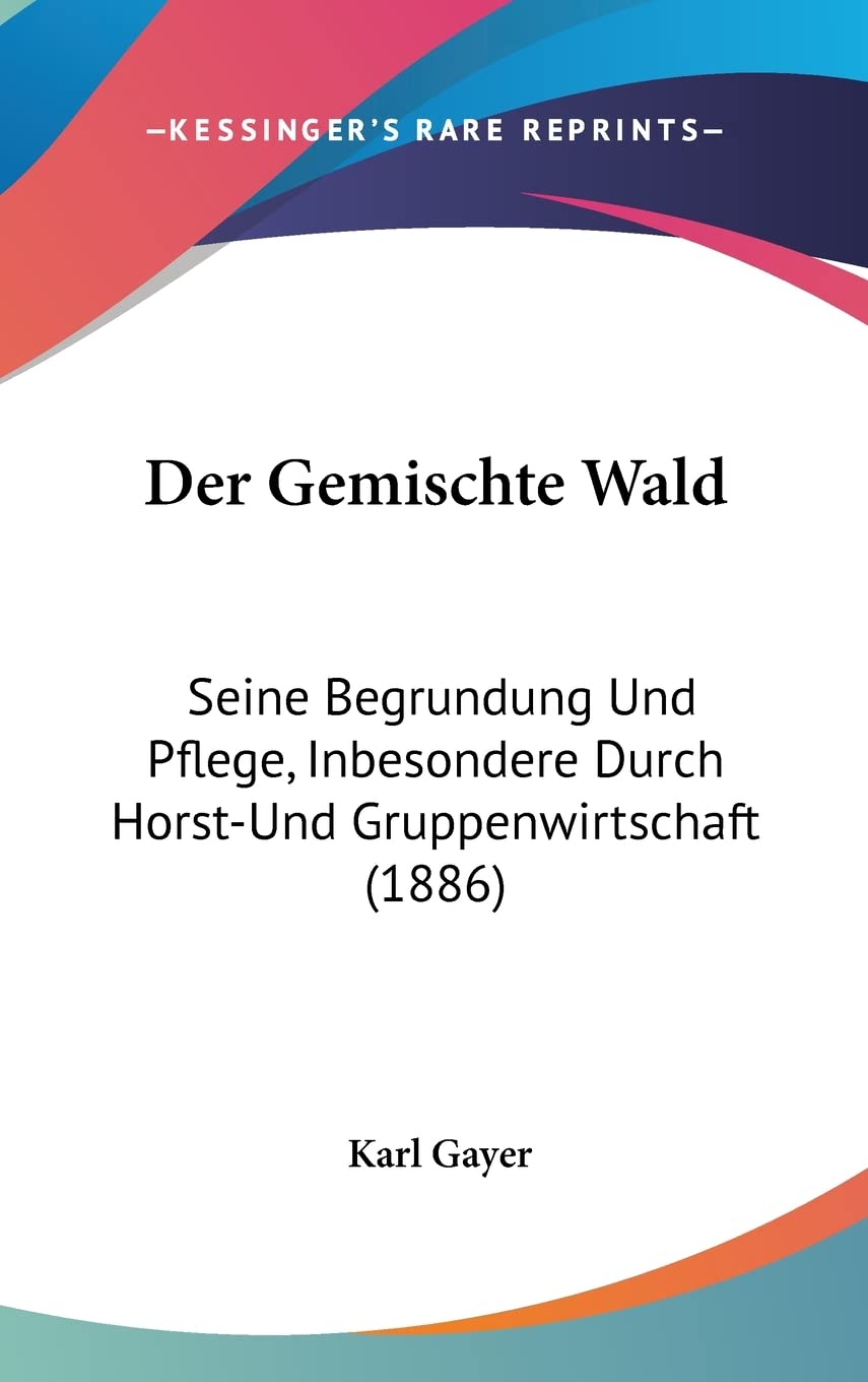 Der Gemischte Wald: Seine Begrundung Und Pflege, Inbesondere Durch Horst-Und Gruppenwirtschaft (1886) Contemporary literature