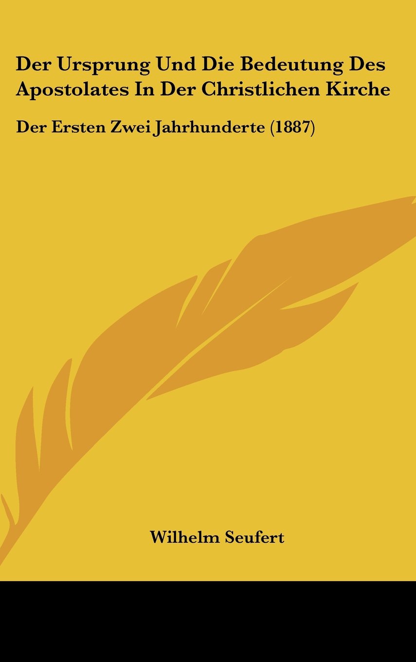 Der Ursprung Und Die Bedeutung Des Apostolates In Der Christlichen Kirche: Der Ersten Zwei Jahrhunderte (1887) Contemporary literature