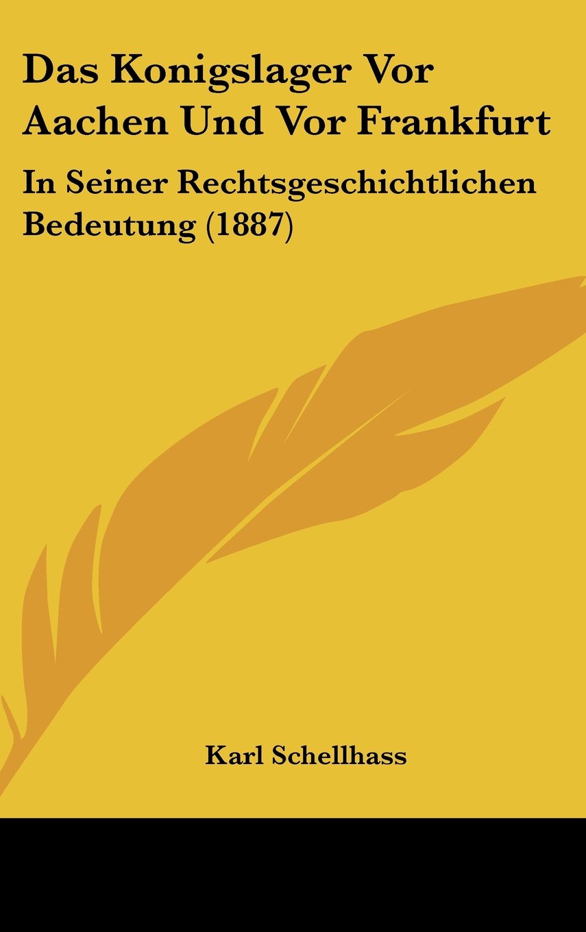 Das Konigslager Vor Aachen Und Vor Frankfurt: In Seiner Rechtsgeschichtlichen Bedeutung (1887) Contemporary literature