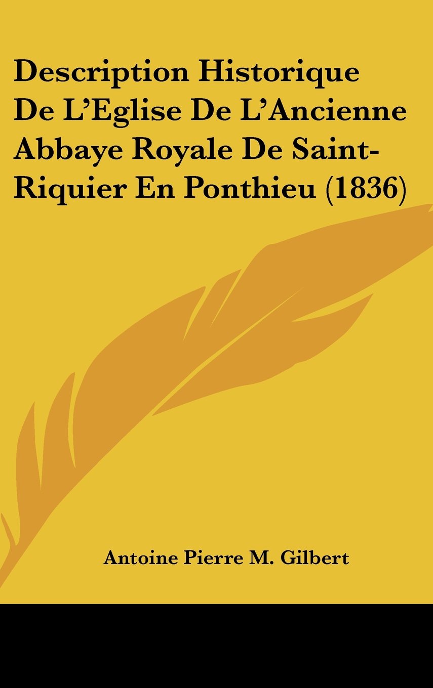 Description Historique de L'Eglise de L'Ancienne Abbaye Royale de Saint-Riquier En Ponthieu (1836) Contemporary literature