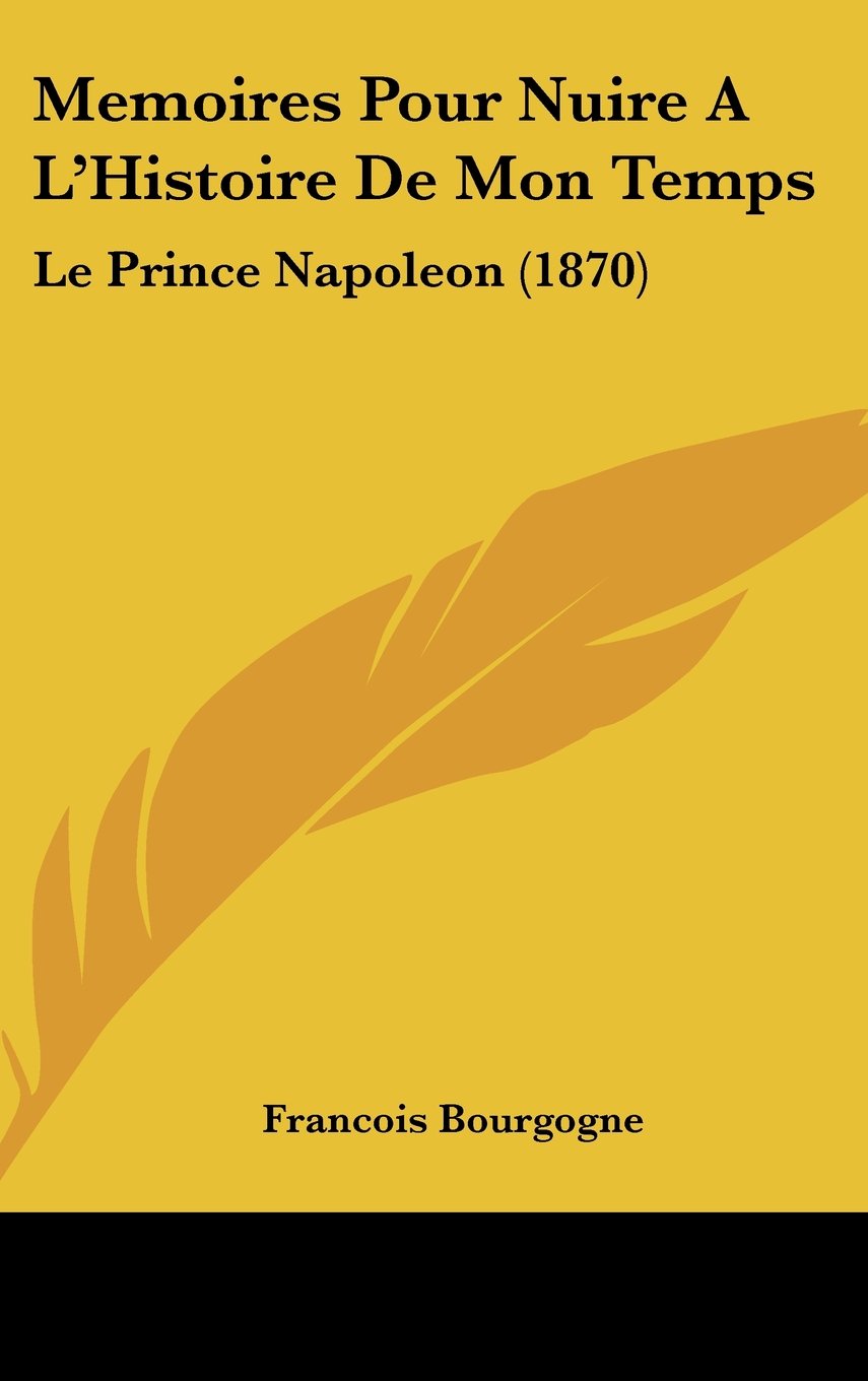Memoires Pour Nuire A L'Histoire De Mon Temps: Le Prince Napoleon (1870) Contemporary literature