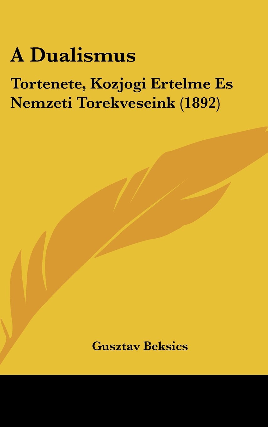 A Dualismus: Tortenete, Kozjogi Ertelme Es Nemzeti Torekveseink (1892) Contemporary literature