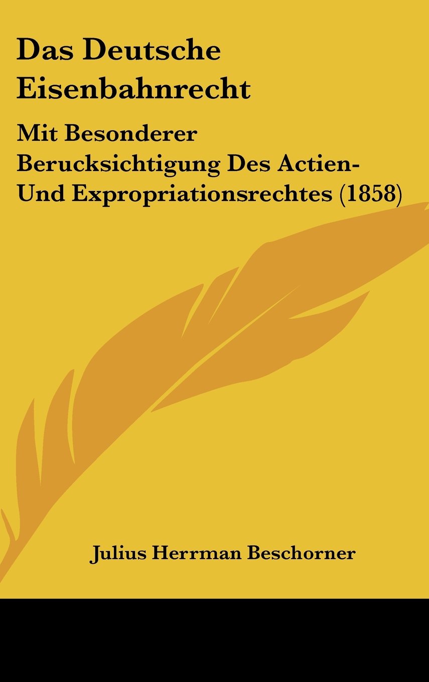 Das Deutsche Eisenbahnrecht: Mit Besonderer Berucksichtigung Des Actien-Und Expropriationsrechtes (1858) Contemporary literature