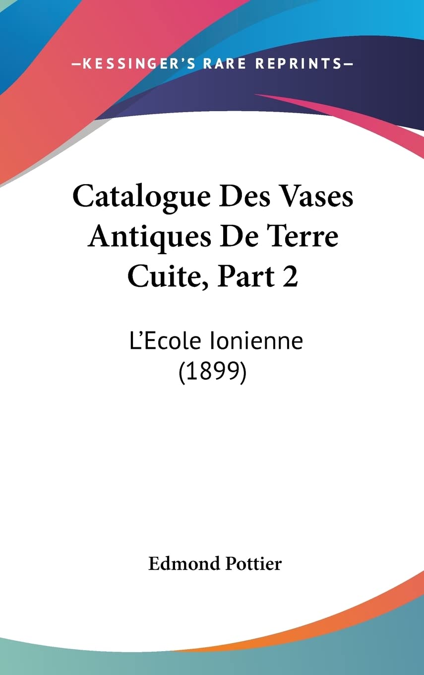 Catalogue Des Vases Antiques De Terre Cuite, Part 2: L'Ecole Ionienne (1899) Contemporary literature