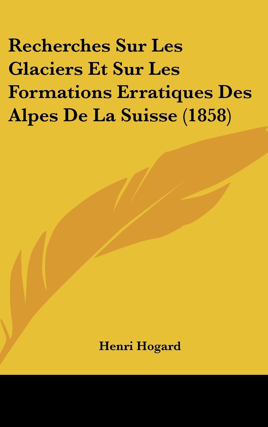 Recherches Sur Les Glaciers Et Sur Les Formations Erratiques Des Alpes De La Suisse (1858) Contemporary literature