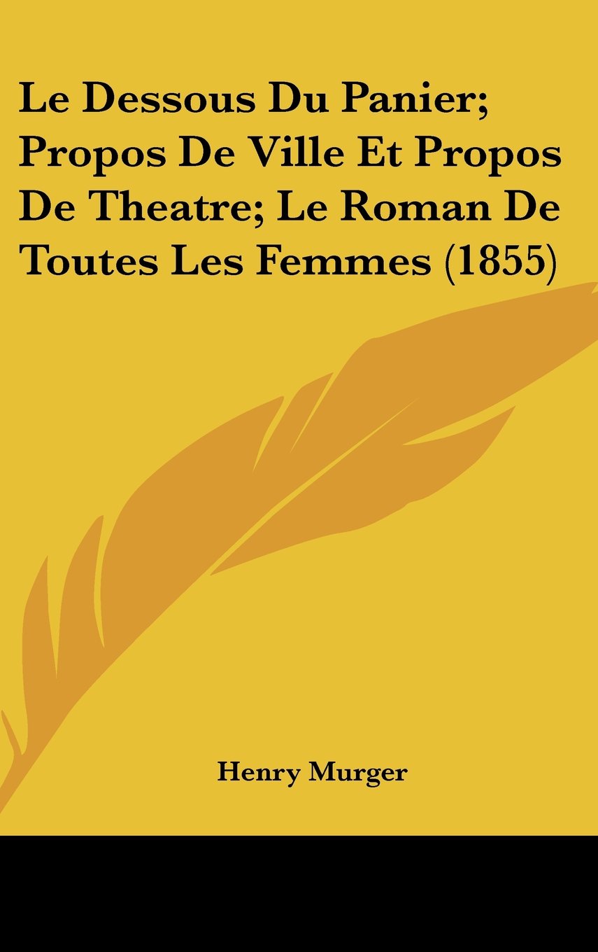 Le Dessous Du Panier; Propos de Ville Et Propos de Theatre; Le Roman de Toutes Les Femmes (1855) Contemporary literature
