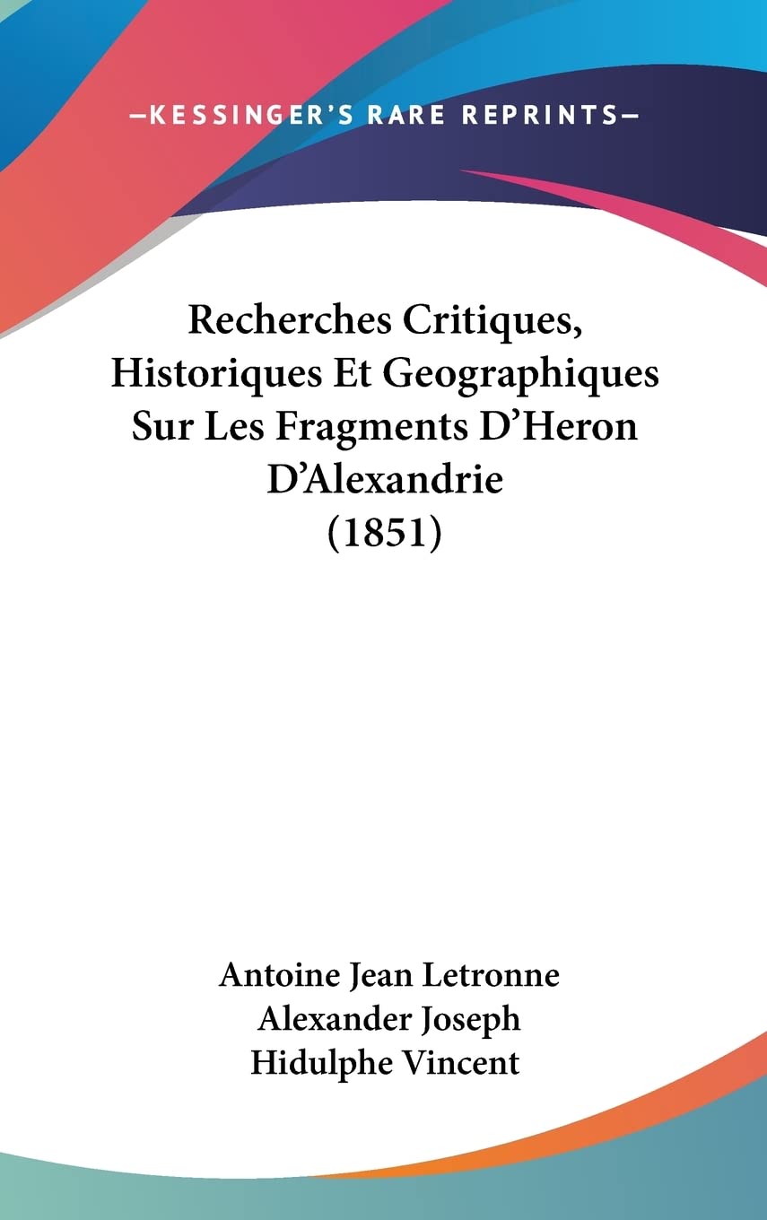 Recherches Critiques, Historiques Et Geographiques Sur Les Fragments D'Heron D'Alexandrie (1851) Philosophy