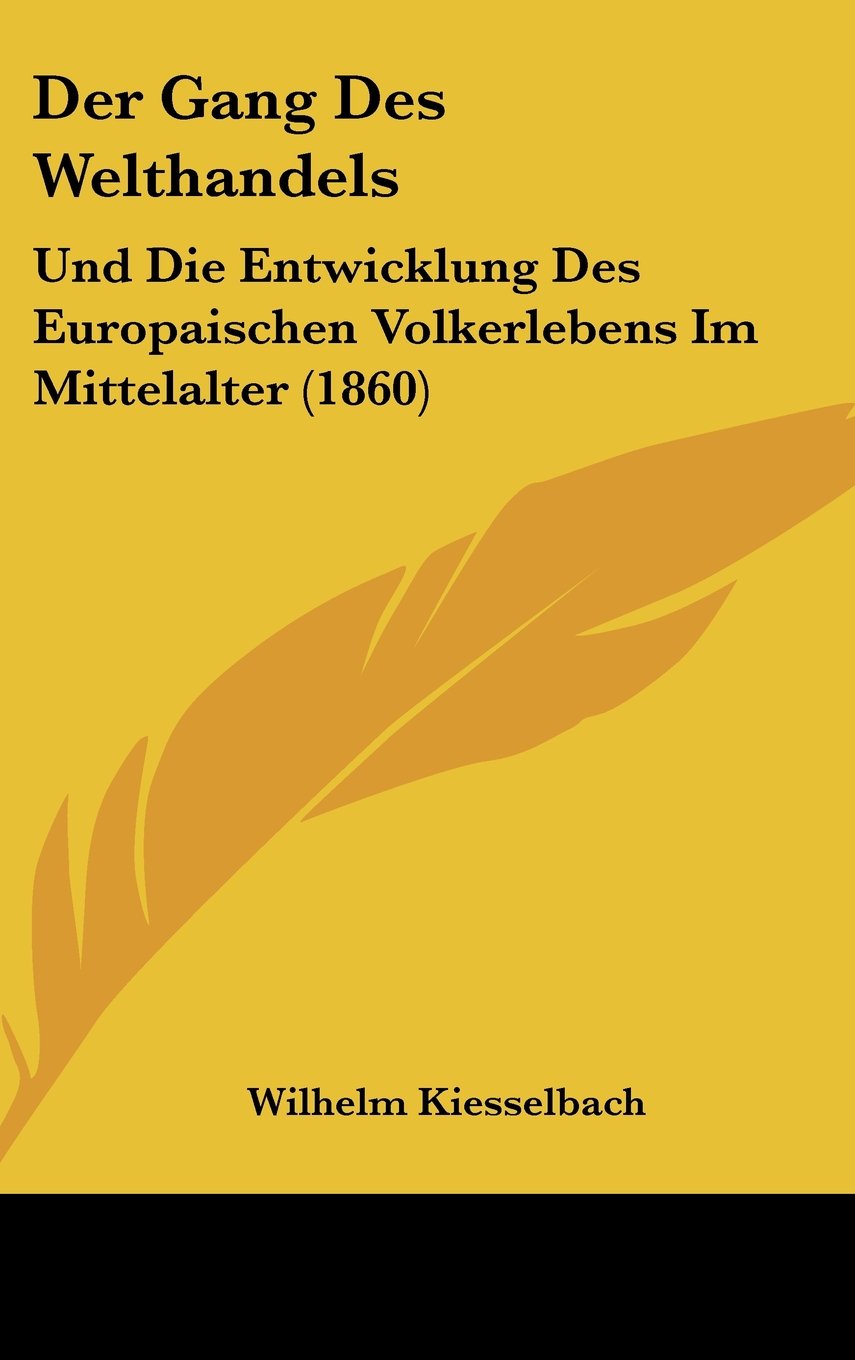 Der Gang Des Welthandels: Und Die Entwicklung Des Europaischen Volkerlebens Im Mittelalter (1860) Contemporary literature