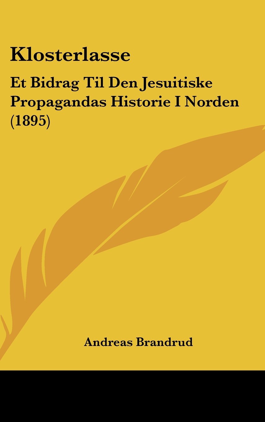 Klosterlasse: Et Bidrag Til Den Jesuitiske Propagandas Historie I Norden (1895) Contemporary literature