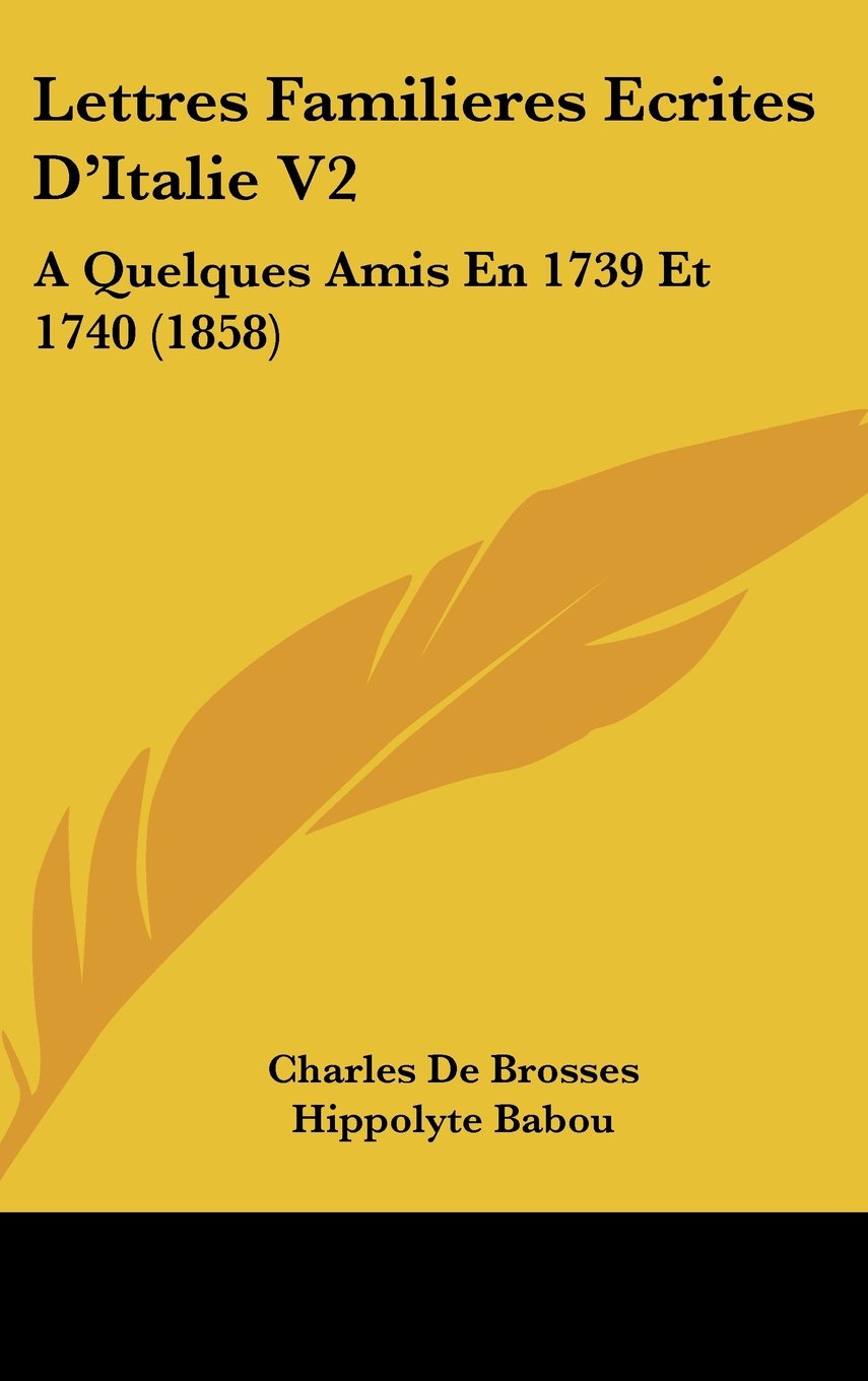 Lettres Familieres Ecrites D'Italie V2: A Quelques Amis En 1739 Et 1740 (1858) Contemporary literature
