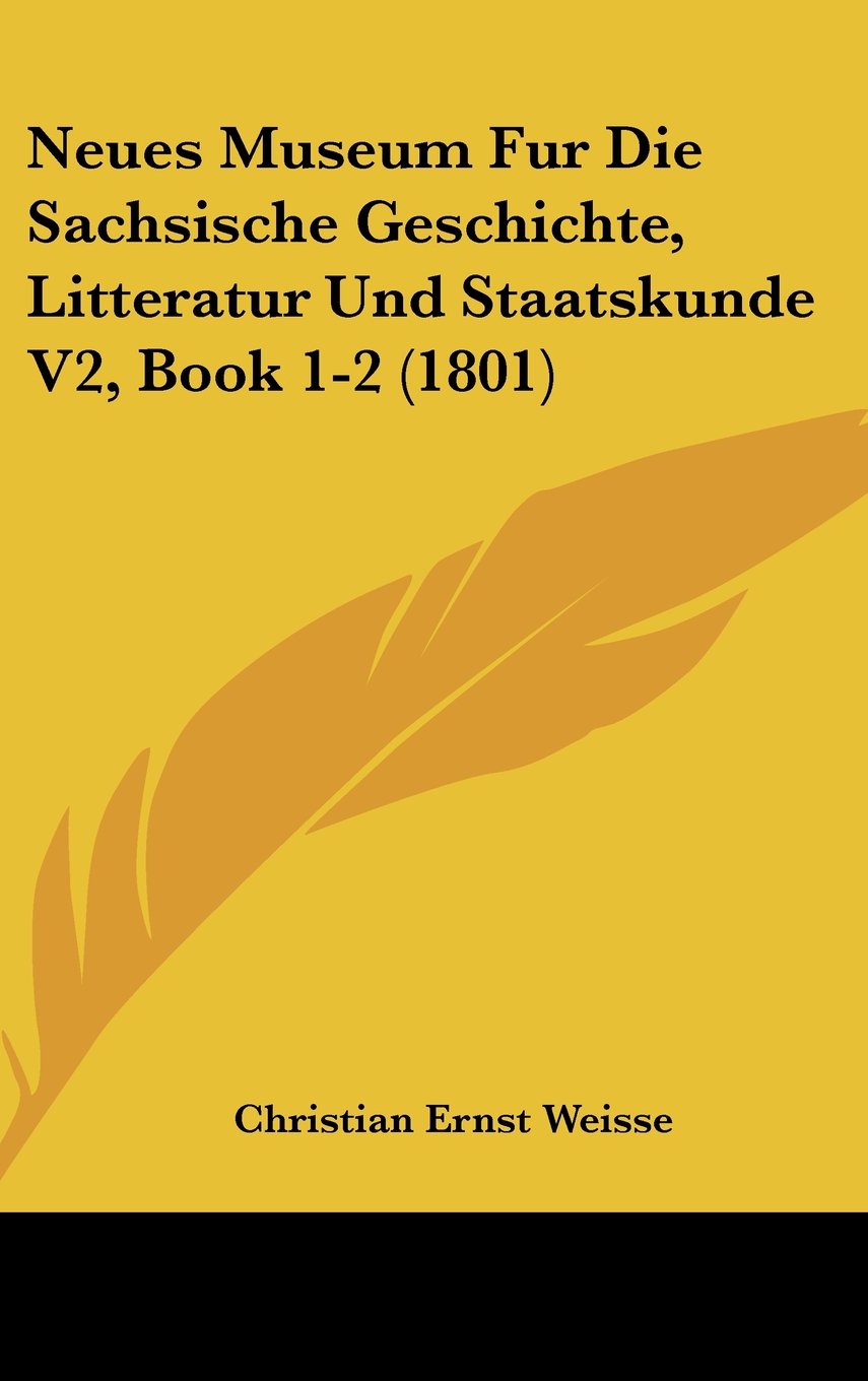 Neues Museum Fur Die Sachsische Geschichte, Litteratur Und Staatskunde V2, Book 1-2 (1801) Contemporary literature