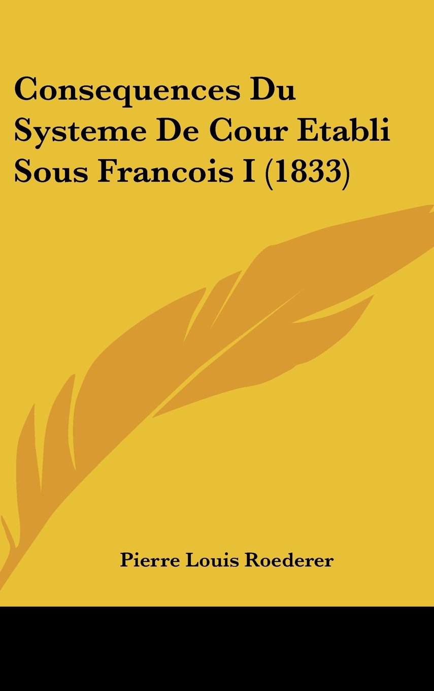 Consequences Du Systeme De Cour Etabli Sous Francois I (1833) Contemporary literature