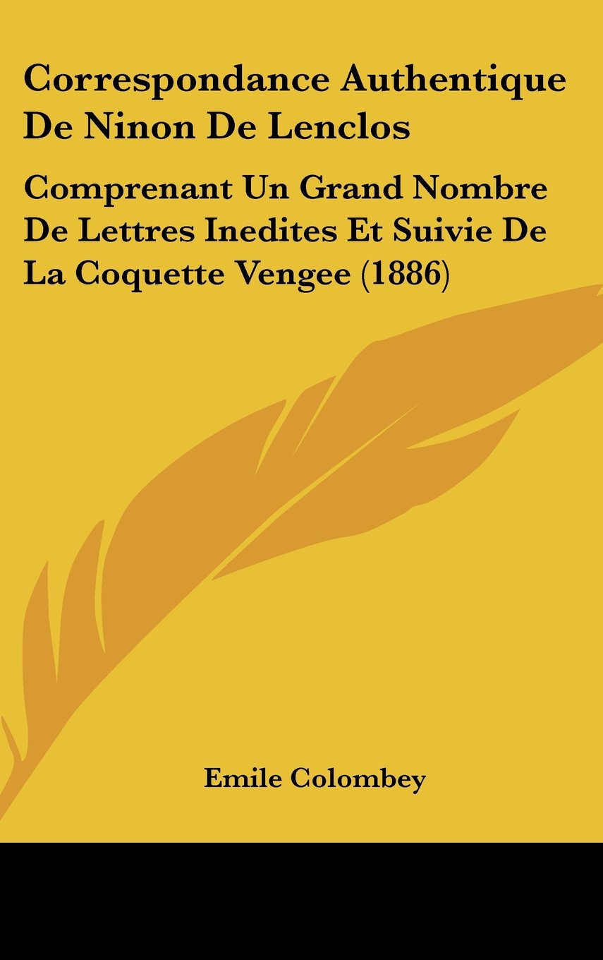 Correspondance Authentique De Ninon De Lenclos: Comprenant Un Grand Nombre De Lettres Inedites Et Suivie De La Coquette Vengee (1886) Contemporary literature