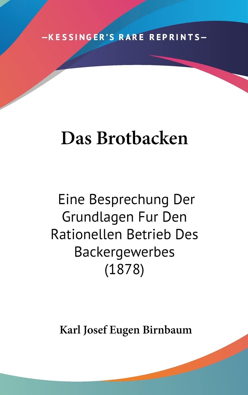 Das Brotbacken: Eine Besprechung Der Grundlagen Fur Den Rationellen Betrieb Des Backergewerbes (1878) Contemporary literature