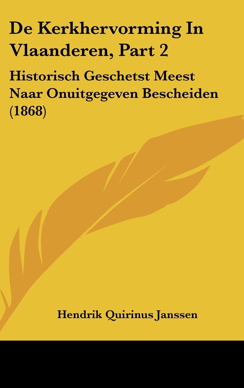 De Kerkhervorming In Vlaanderen, Part 2: Historisch Geschetst Meest Naar Onuitgegeven Bescheiden (1868) Contemporary literature