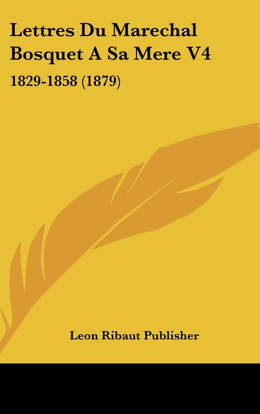 Lettres Du Marechal Bosquet A Sa Mere V4: 1829-1858 (1879) Contemporary literature