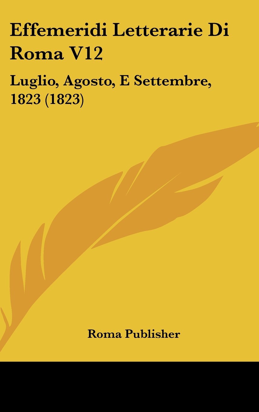 Effemeridi Letterarie Di Roma V12: Luglio, Agosto, E Settembre, 1823 (1823) Contemporary literature