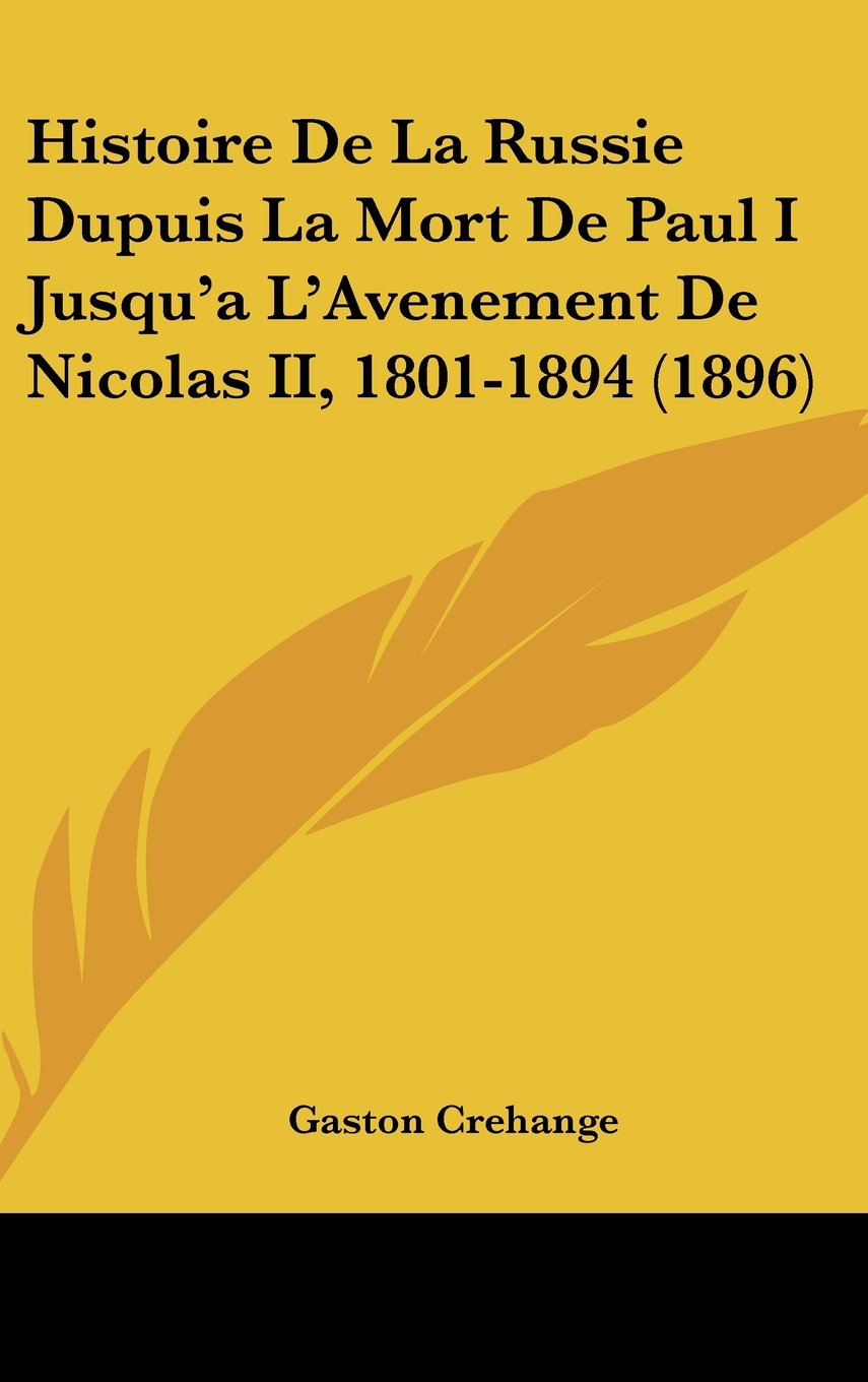 Histoire De La Russie Dupuis La Mort De Paul I Jusqu'a L'Avenement De Nicolas II, 1801-1894 (1896) Contemporary literature