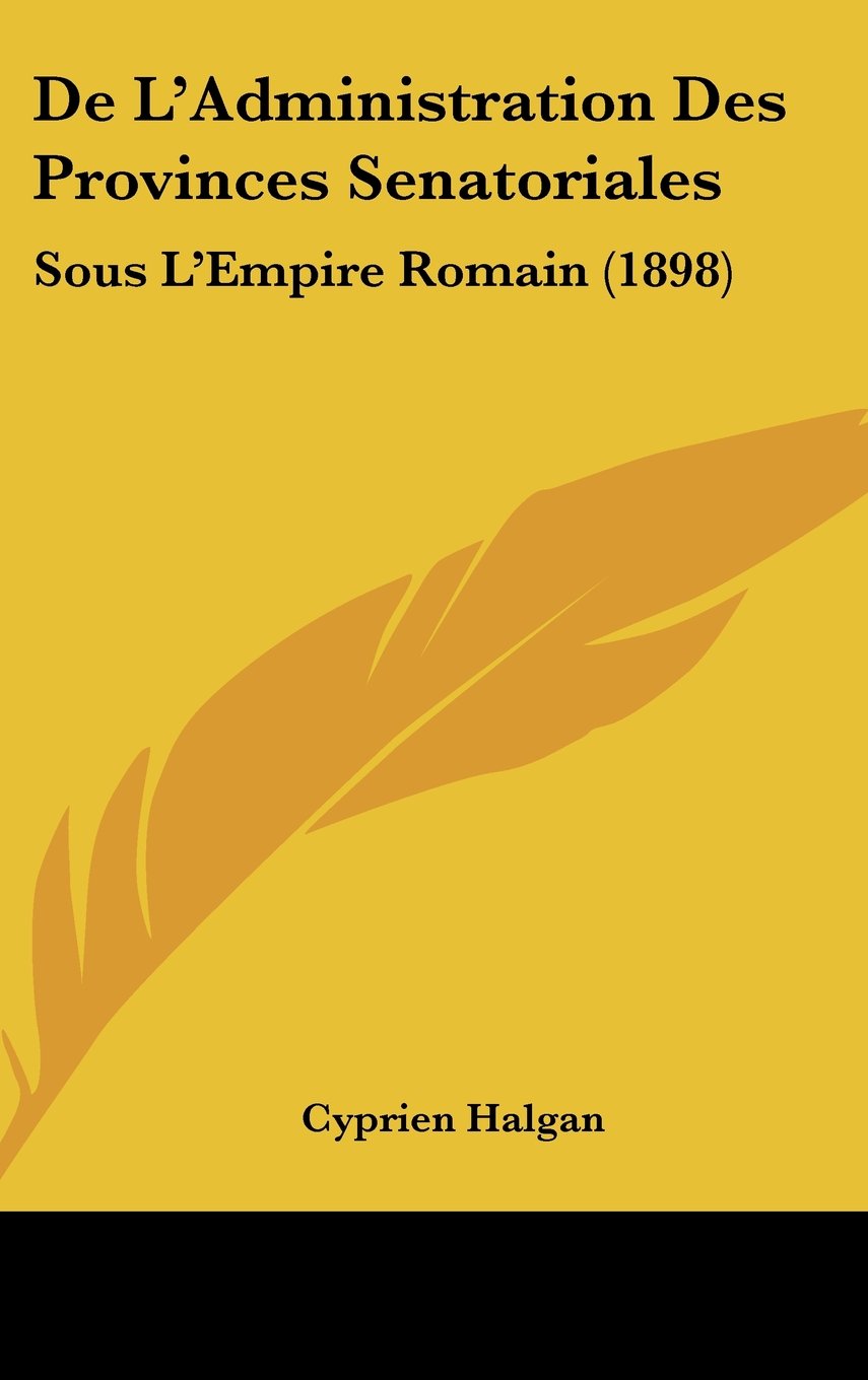 De L'Administration Des Provinces Senatoriales: Sous L'Empire Romain (1898) Contemporary literature