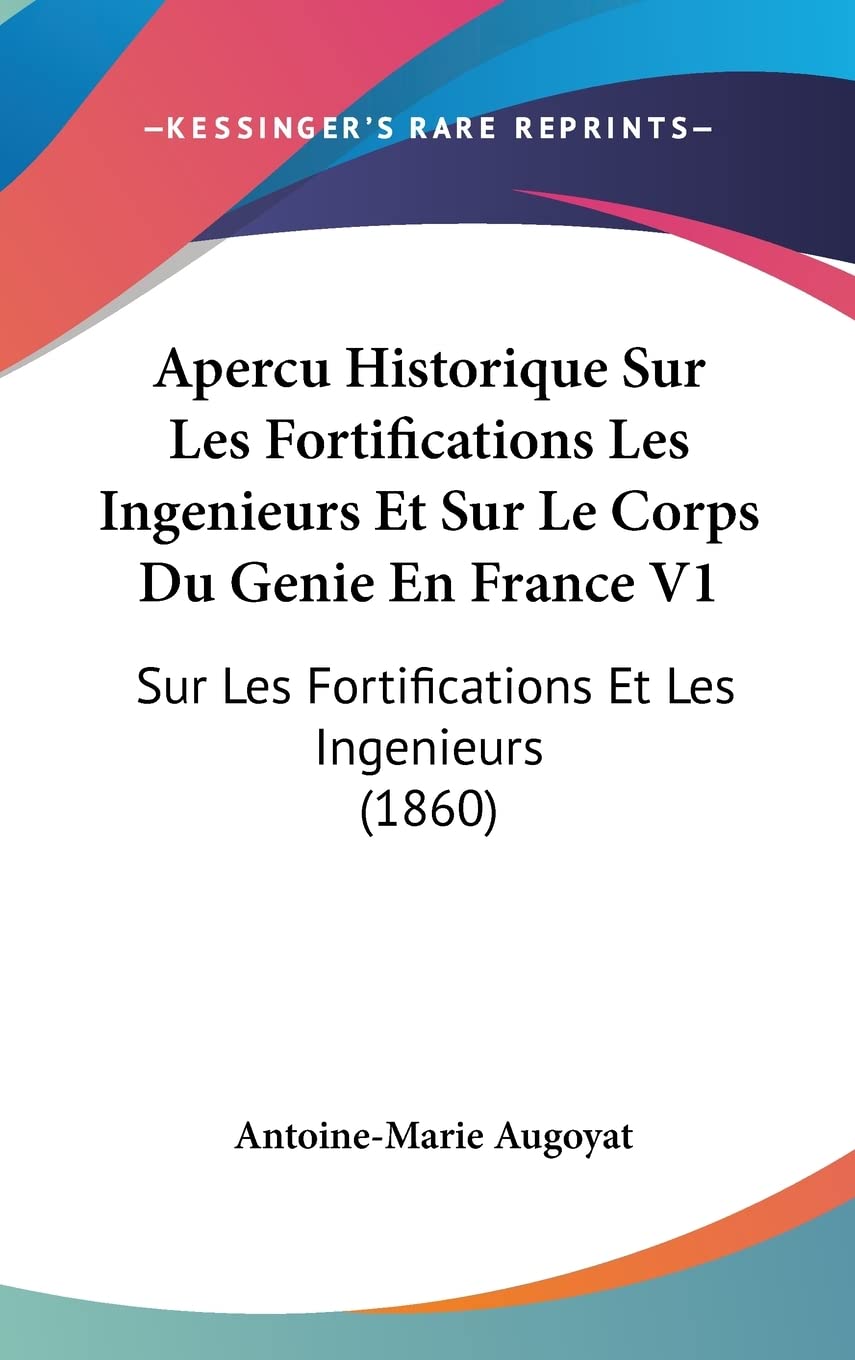 Apercu Historique Sur Les Fortifications Les Ingenieurs Et Sur Le Corps Du Genie En France V1: Sur Les Fortifications Et Les Ingenieurs (1860) book