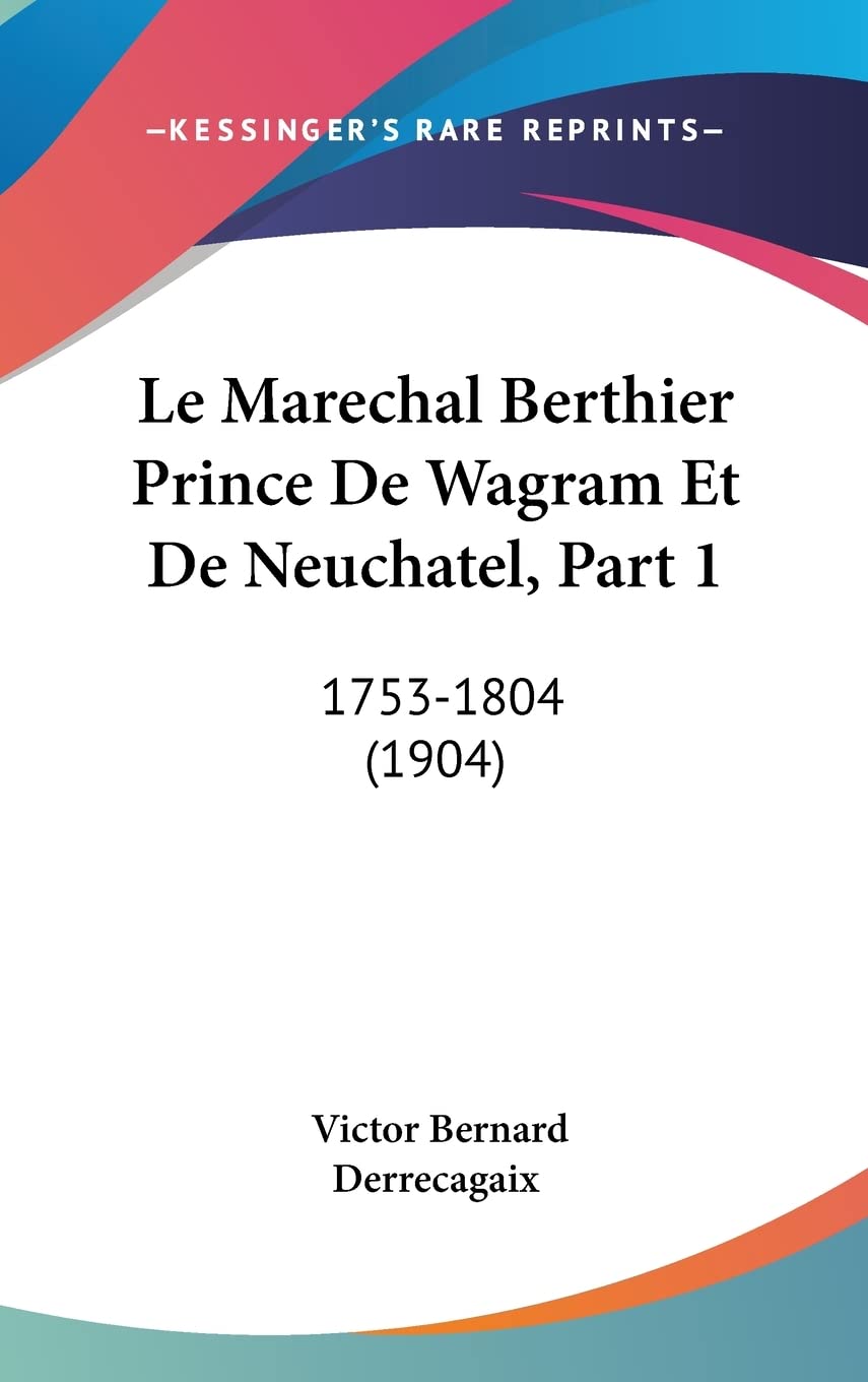 Le Marechal Berthier Prince De Wagram Et De Neuchatel, Part 1: 1753-1804 (1904) book