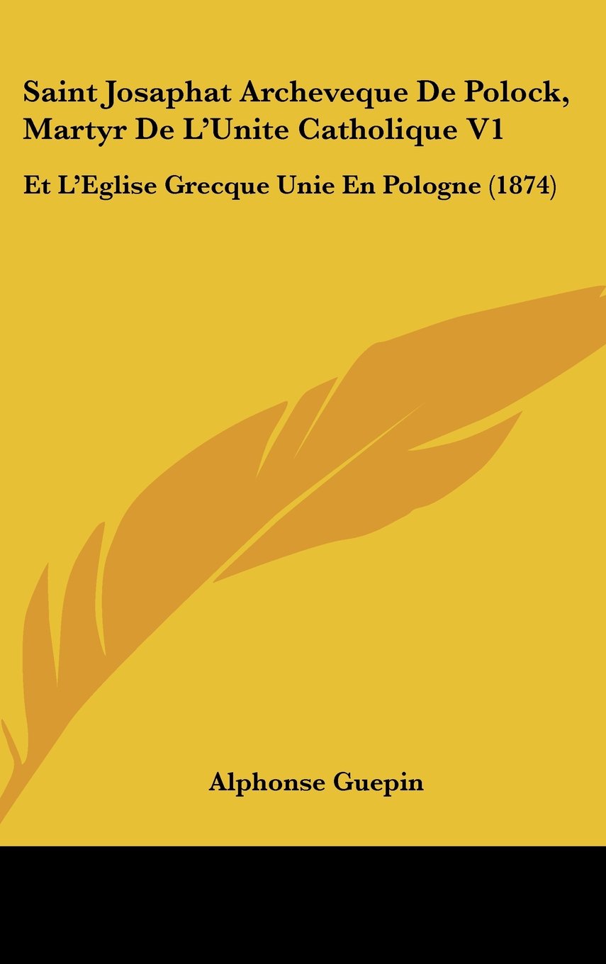Saint Josaphat Archeveque De Polock, Martyr De L'Unite Catholique V1: Et L'Eglise Grecque Unie En Pologne (1874) Contemporary literature
