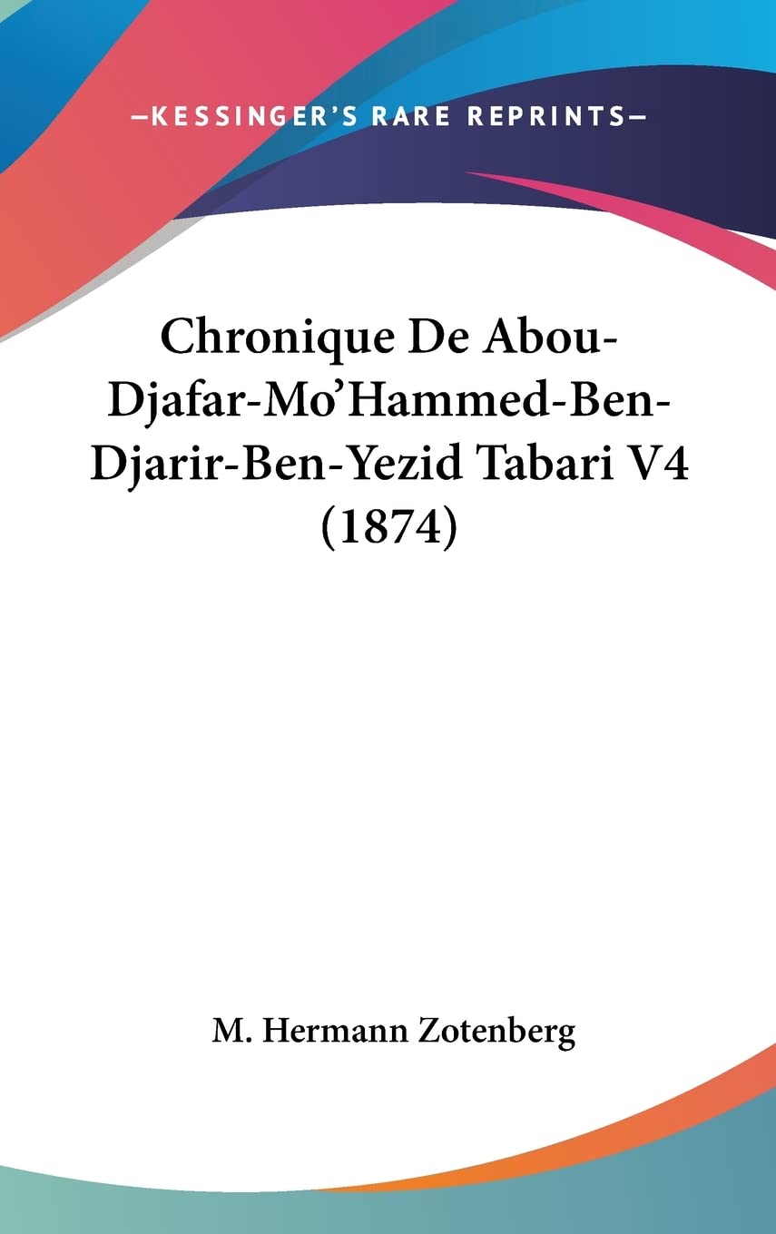 Chronique De Abou-Djafar-Mo'Hammed-Ben-Djarir-Ben-Yezid Tabari V4 (1874) book
