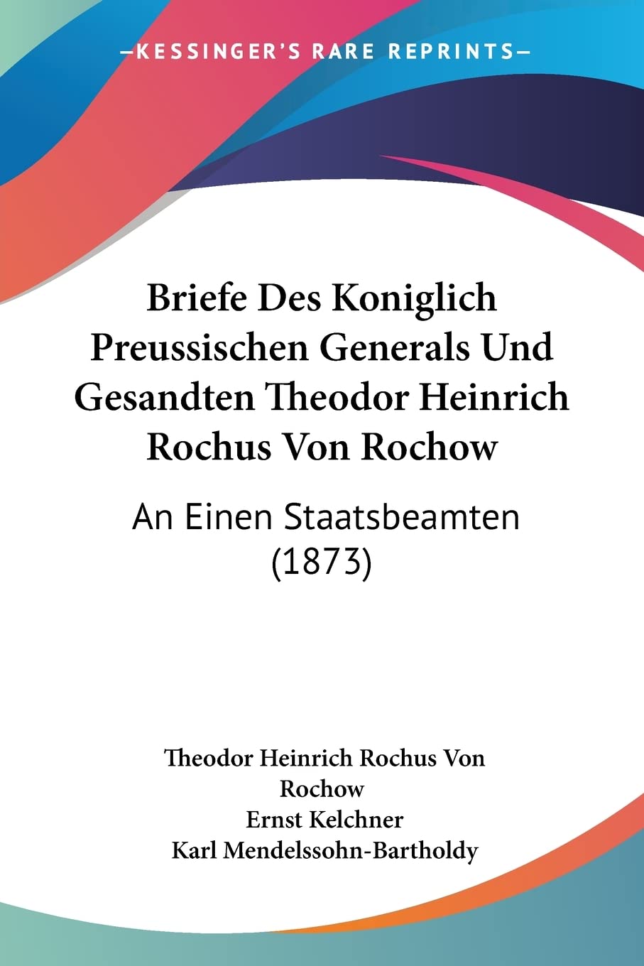 Briefe Des Koniglich Preussischen Generals Und Gesandten Theodor Heinrich Rochus Von Rochow: An Einen Staatsbeamten (1873) Contemporary literature Books