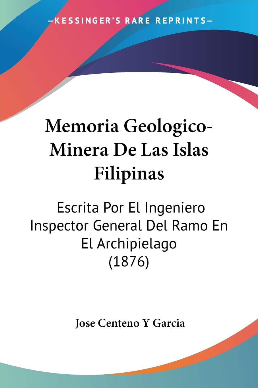 Memoria Geologico-Minera De Las Islas Filipinas: Escrita Por El Ingeniero Inspector General Del Ramo En El Archipielago (1876) Contemporary literature Books