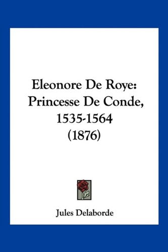 Eleonore De Roye: Princesse De Conde, 1535-1564 (1876) Contemporary literature