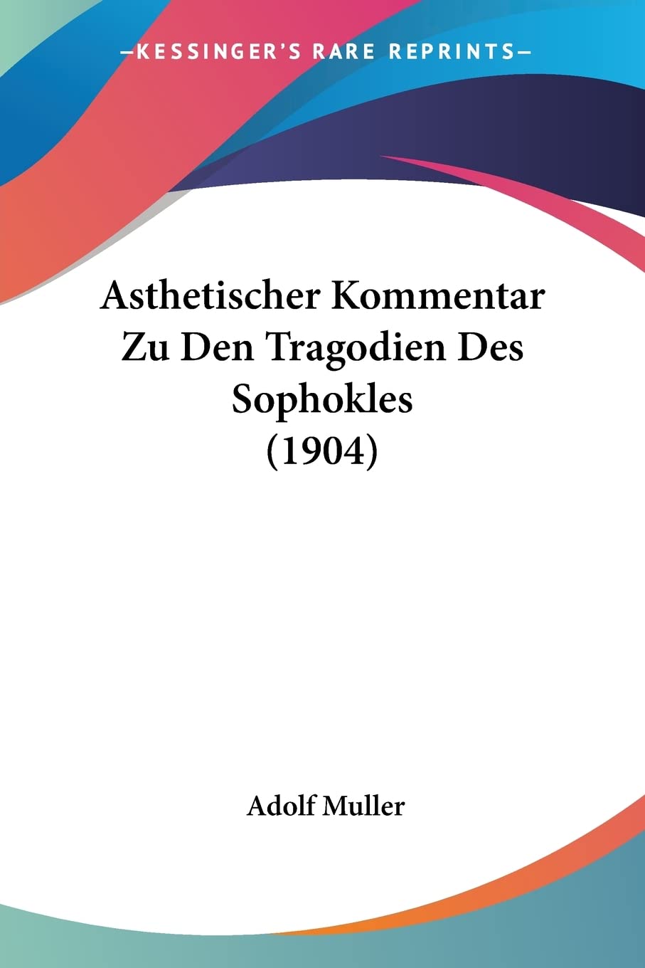 Asthetischer Kommentar Zu Den Tragodien Des Sophokles (1904) Philosophy