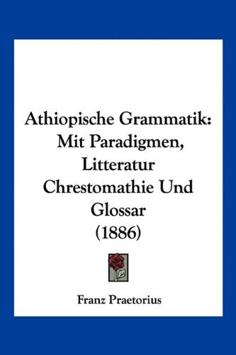 Athiopische Grammatik: Mit Paradigmen, Litteratur Chrestomathie Und Glossar (1886) Contemporary literature