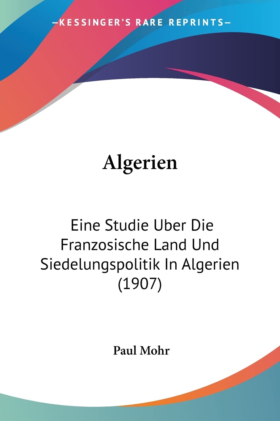 Algerien: Eine Studie Uber Die Franzosische Land Und Siedelungspolitik In Algerien (1907) General education