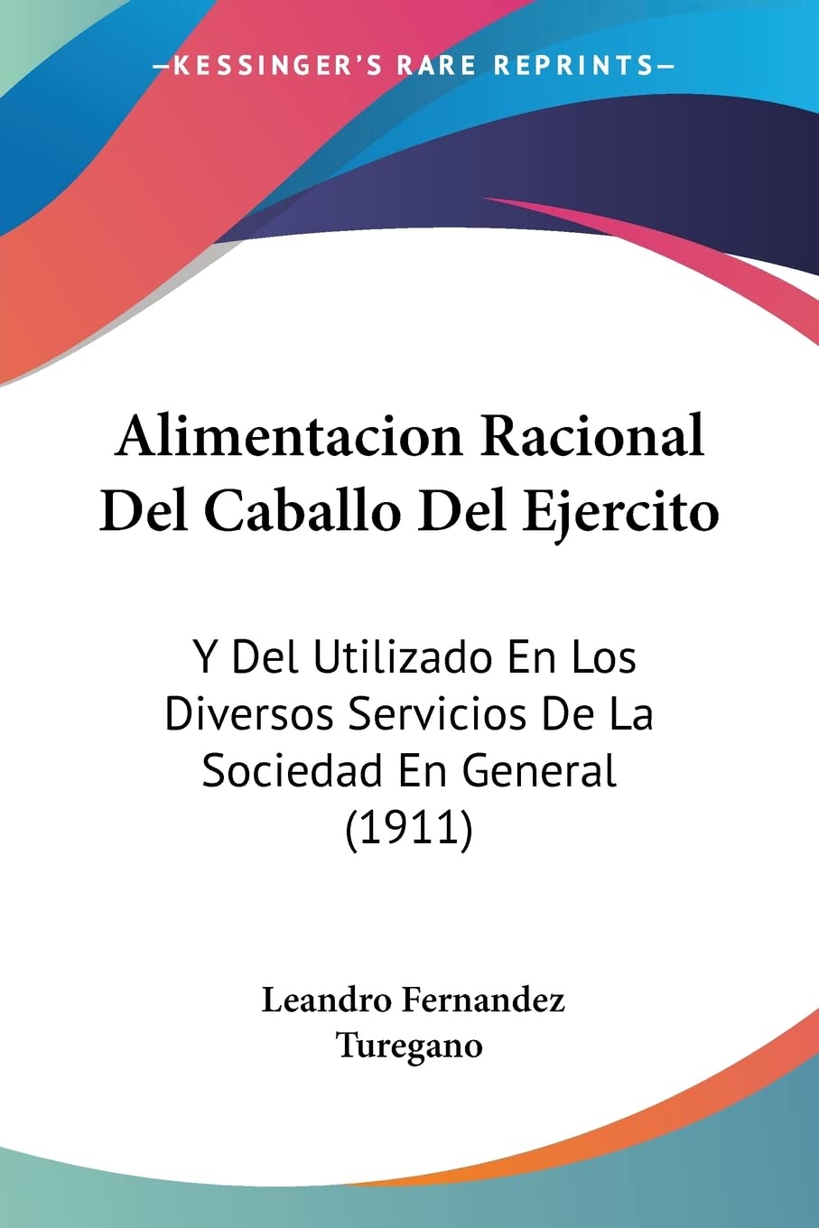 Alimentacion Racional Del Caballo Del Ejercito: Y Del Utilizado En Los Diversos Servicios De La Sociedad En General (1911) Medicine