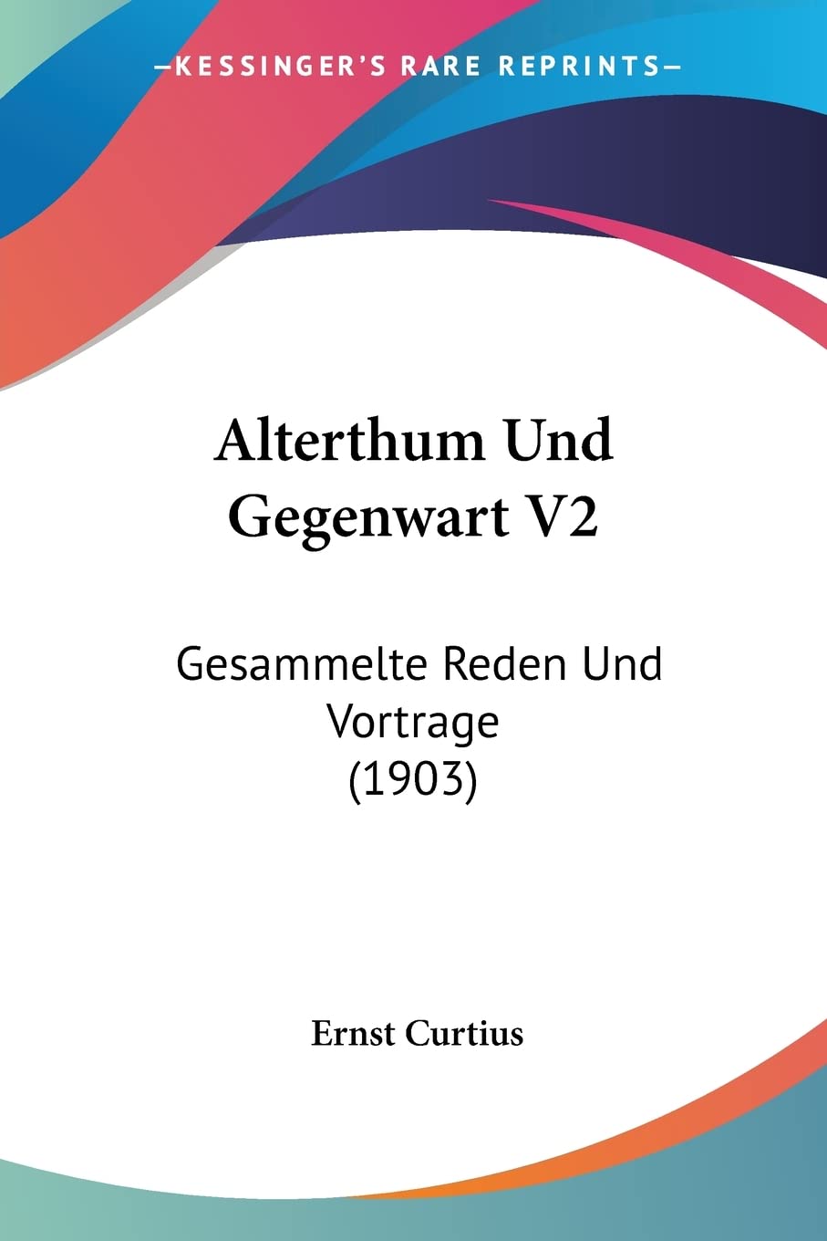 Alterthum Und Gegenwart V2: Gesammelte Reden Und Vortrage (1903) Philosophy
