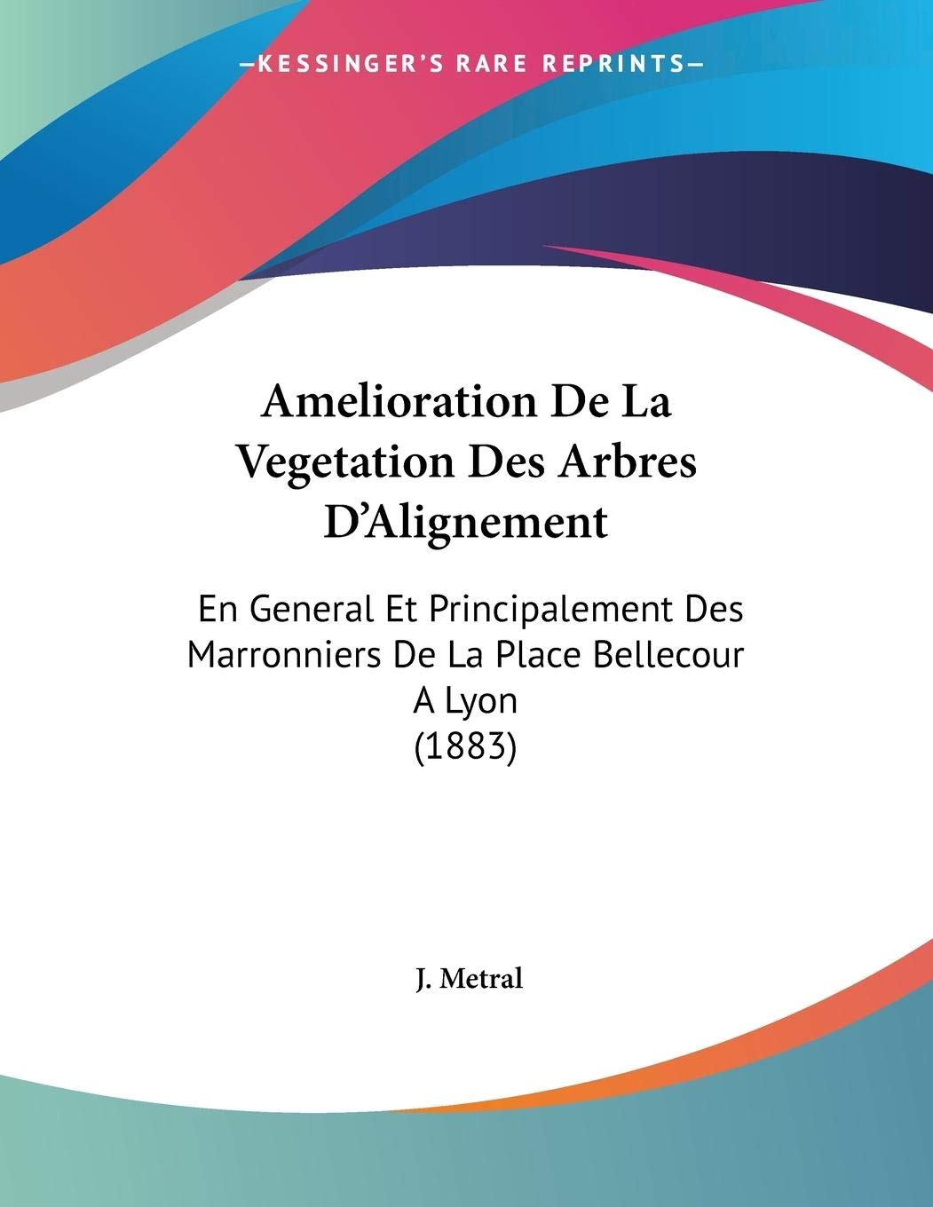 Amelioration De La Vegetation Des Arbres D'Alignement: En General Et Principalement Des Marronniers De La Place Bellecour A Lyon (1883) Contemporary literature