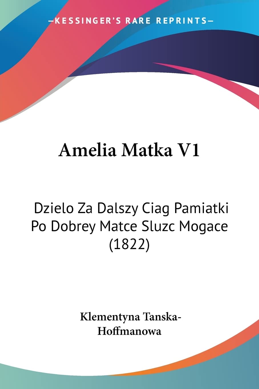 Amelia Matka V1: Dzielo Za Dalszy Ciag Pamiatki Po Dobrey Matce Sluzc Mogace (1822) Contemporary literature