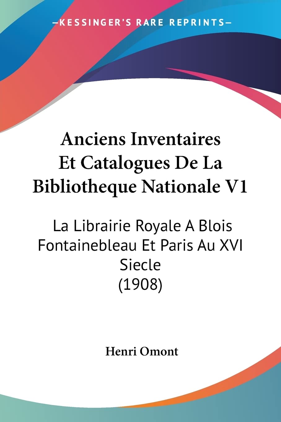 Anciens Inventaires Et Catalogues De La Bibliotheque Nationale V1: La Librairie Royale A Blois Fontainebleau Et Paris Au XVI Siecle (1908) Contemporary literature Books