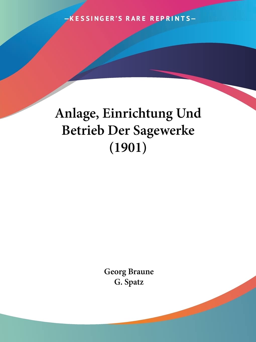 Anlage, Einrichtung Und Betrieb Der Sagewerke (1901) Contemporary literature