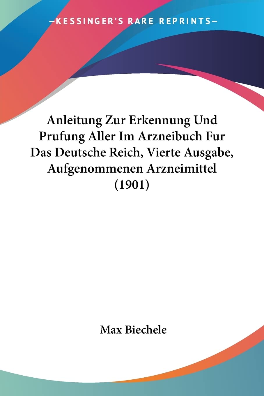Anleitung Zur Erkennung Und Prufung Aller Im Arzneibuch Fur Das Deutsche Reich, Vierte Ausgabe, Aufgenommenen Arzneimittel (1901) Medicine