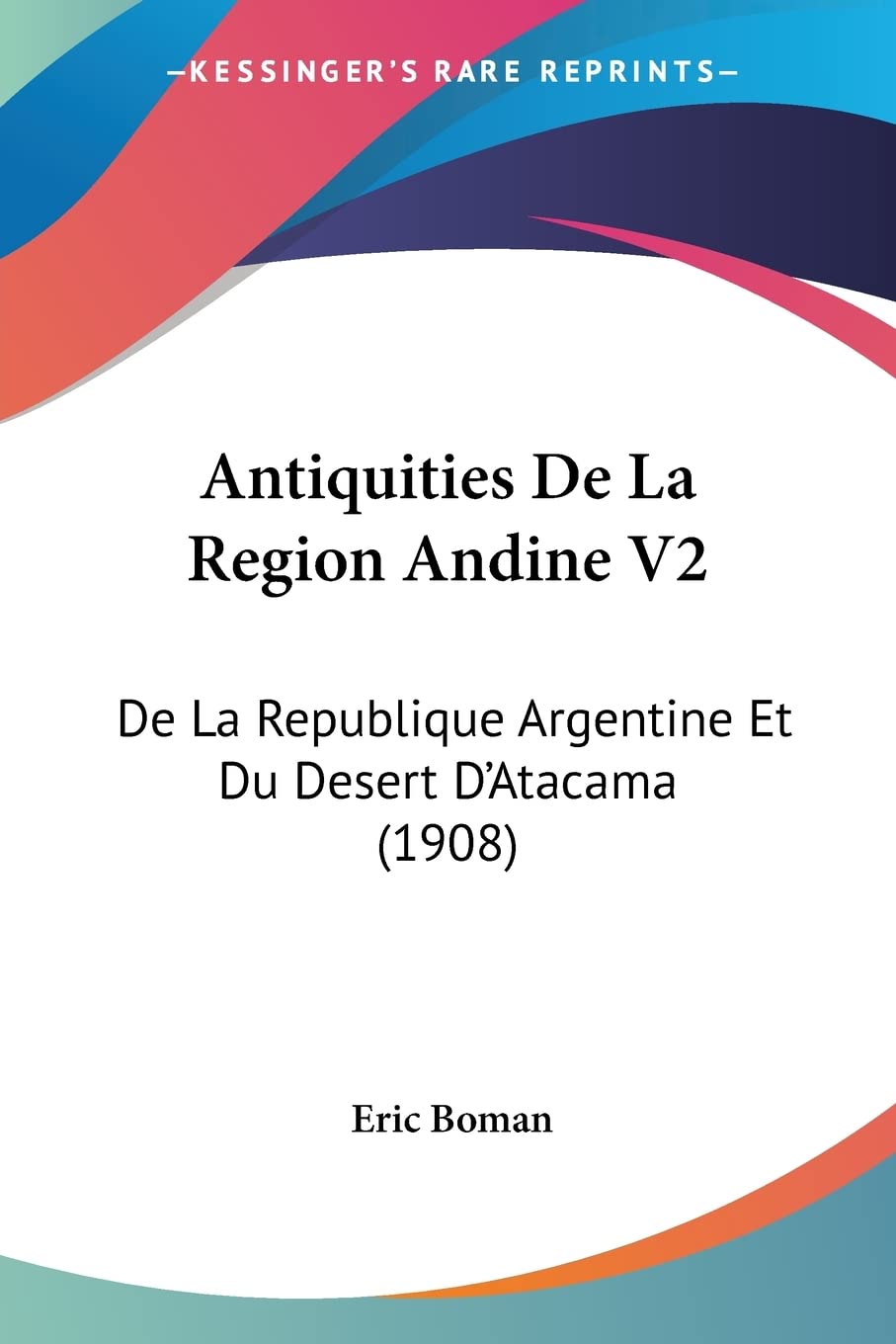 Antiquities De La Region Andine V2: De La Republique Argentine Et Du Desert D'Atacama (1908) Contemporary literature