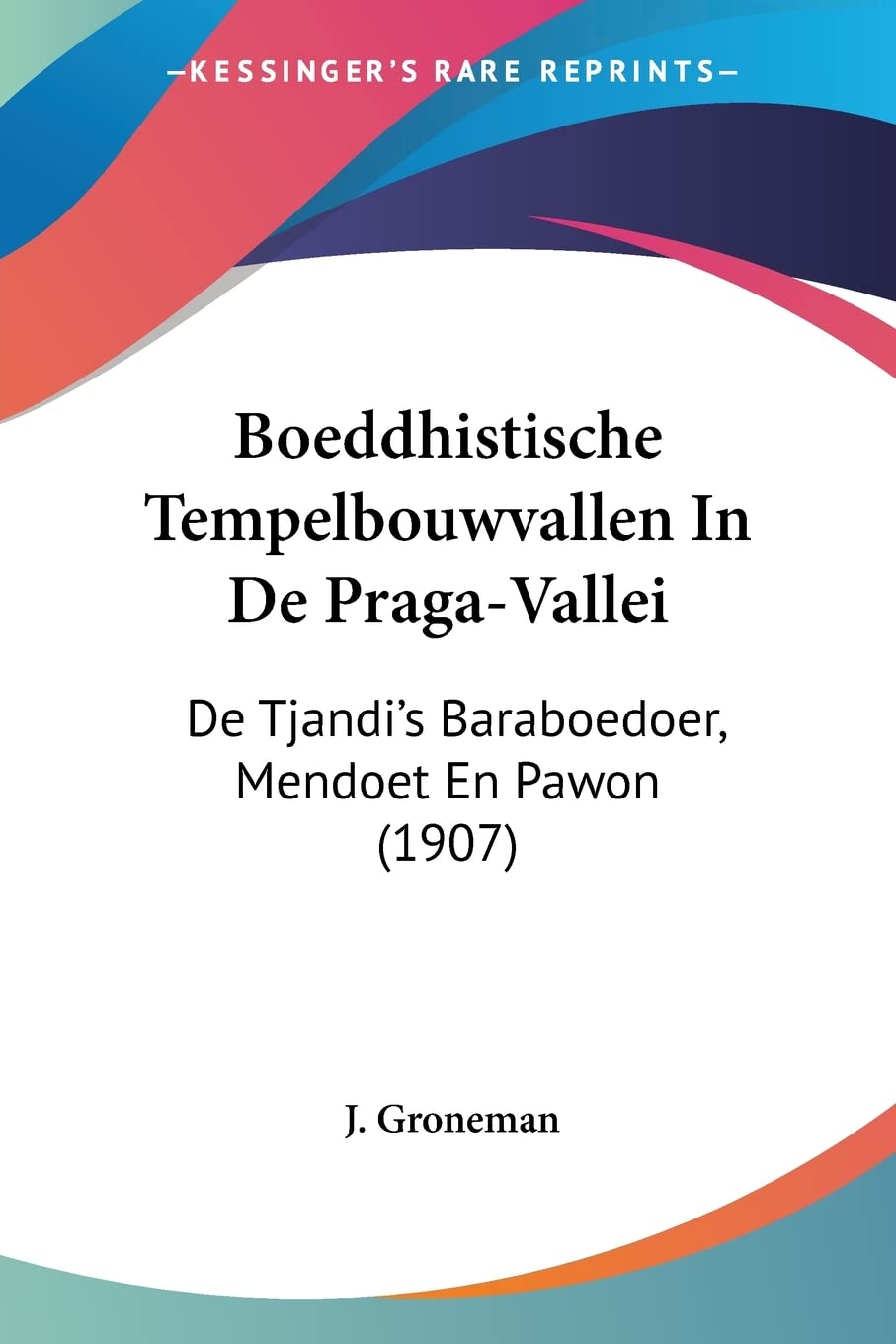 Boeddhistische Tempelbouwvallen In De Praga-Vallei: De Tjandi's Baraboedoer, Mendoet En Pawon (1907) Contemporary literature