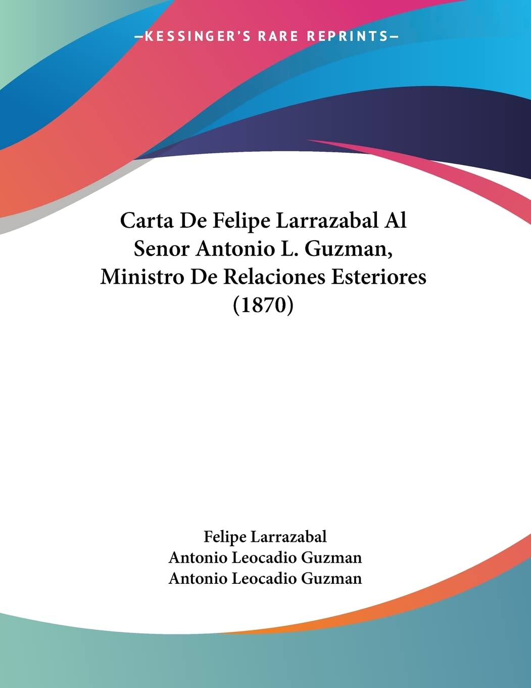 Carta De Felipe Larrazabal Al Senor Antonio L. Guzman, Ministro De Relaciones Esteriores (1870) book