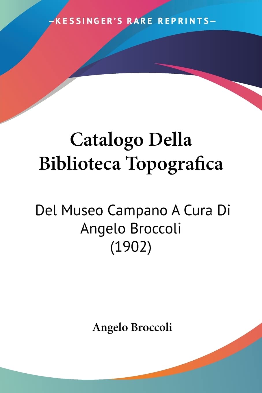 Catalogo Della Biblioteca Topografica: Del Museo Campano A Cura Di Angelo Broccoli (1902) Contemporary literature