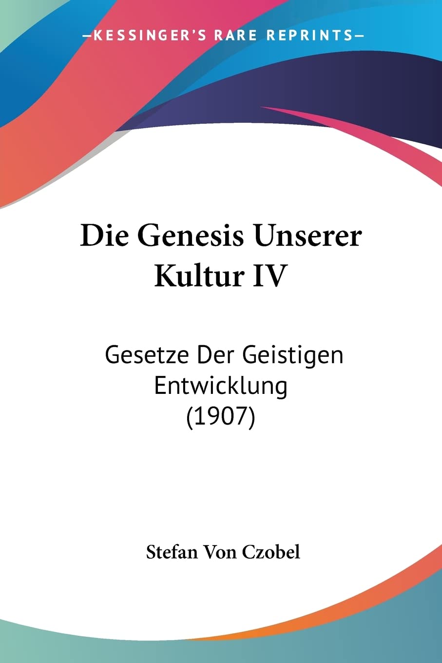 Die Genesis Unserer Kultur IV: Gesetze Der Geistigen Entwicklung (1907) Philosophy