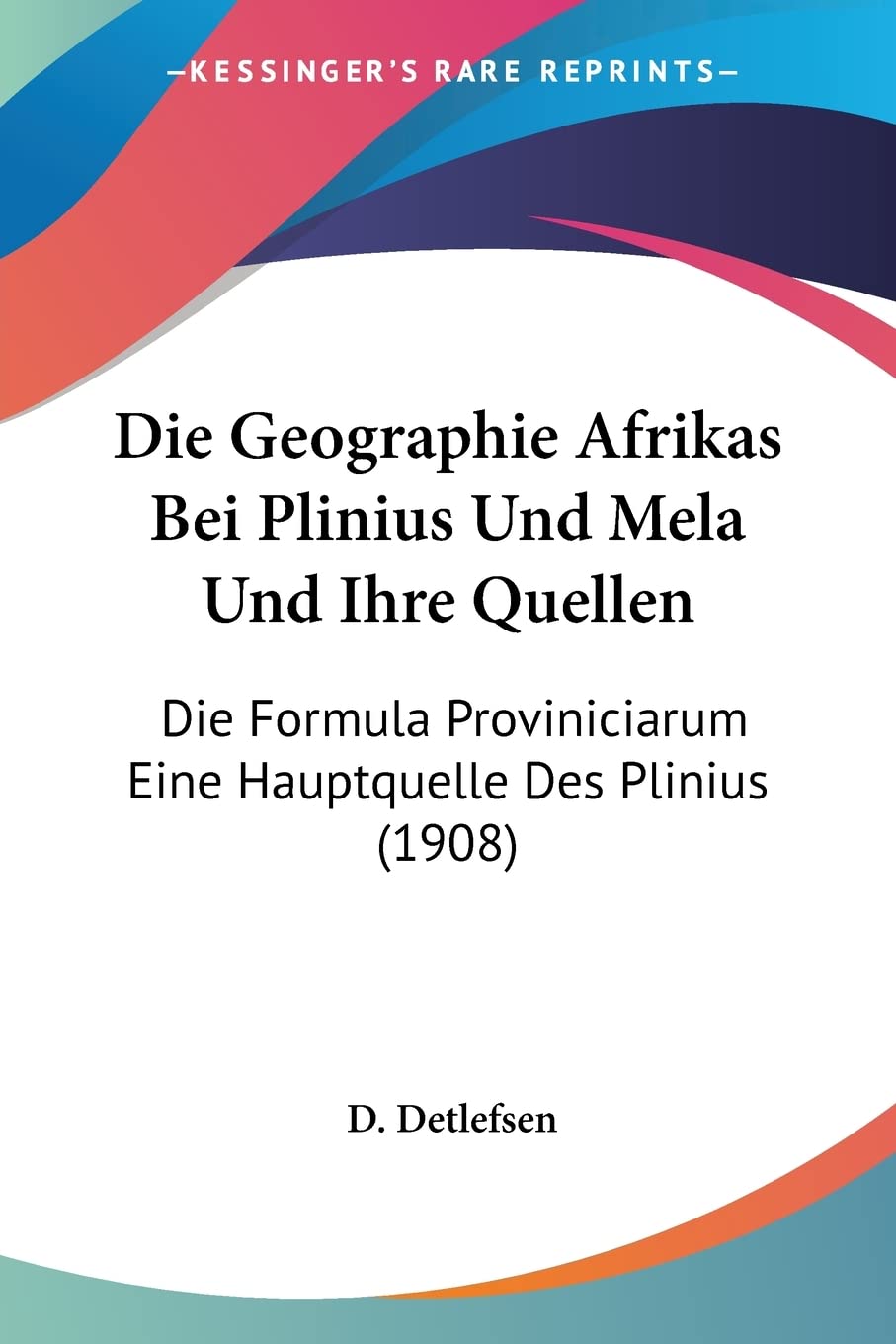 Die Geographie Afrikas Bei Plinius Und Mela Und Ihre Quellen: Die Formula Proviniciarum Eine Hauptquelle Des Plinius (1908) Contemporary literature