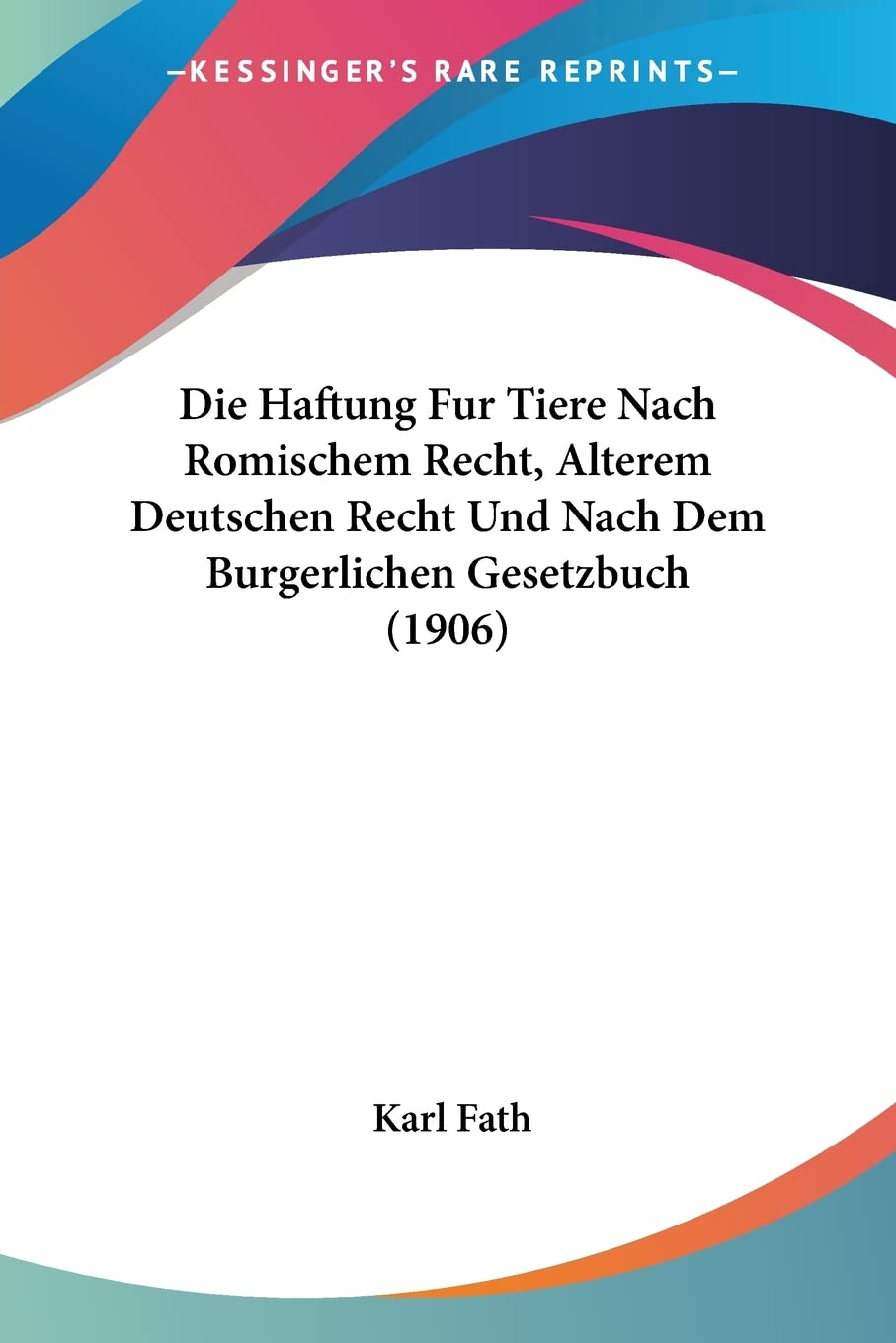Die Haftung Fur Tiere Nach Romischem Recht, Alterem Deutschen Recht Und Nach Dem Burgerlichen Gesetzbuch (1906) Law