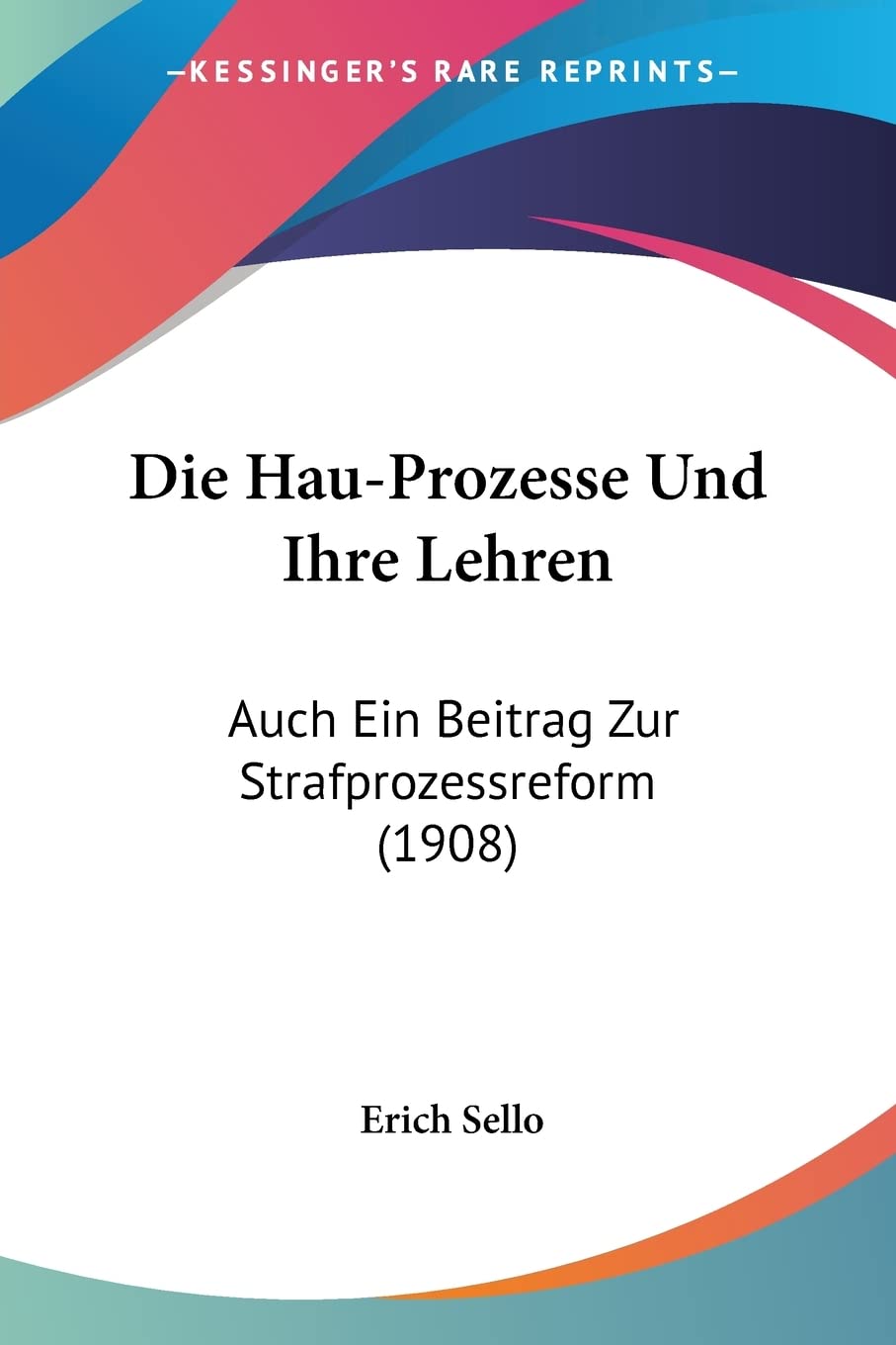 Die Hau-Prozesse Und Ihre Lehren: Auch Ein Beitrag Zur Strafprozessreform (1908) Law