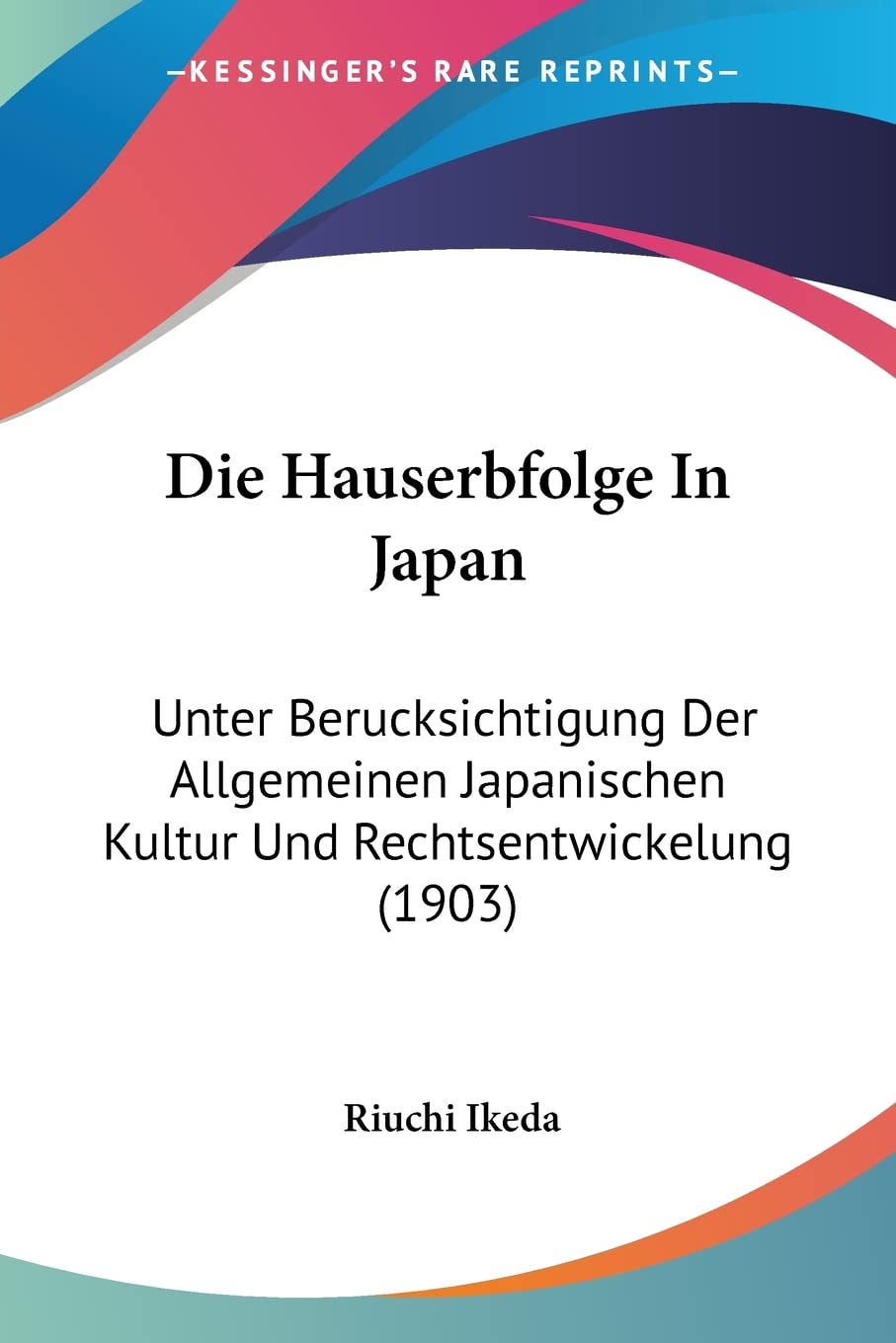 Die Hauserbfolge In Japan: Unter Berucksichtigung Der Allgemeinen Japanischen Kultur Und Rechtsentwickelung (1903) Law