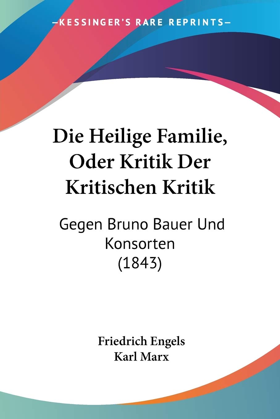 Die Heilige Familie, Oder Kritik Der Kritischen Kritik: Gegen Bruno Bauer Und Konsorten (1843) Philosophy